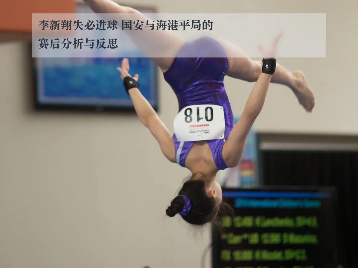 李新翔失必进球 国安与海港平局的赛后分析与反思